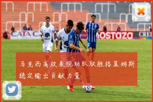 马克西高效表现助队取胜格莱姆斯稳定输出贡献力量